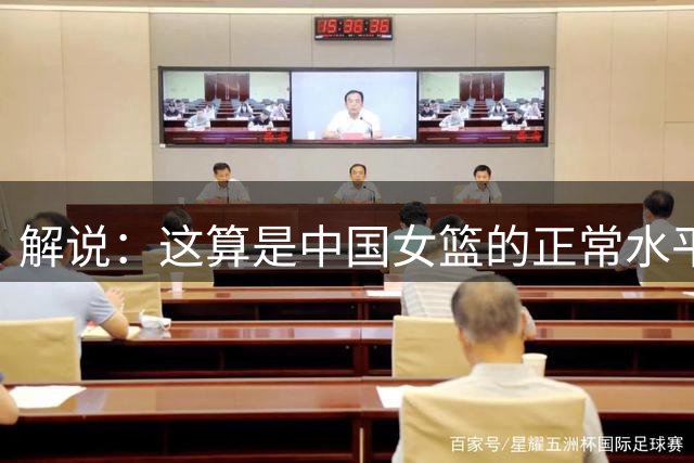 解说：这算是中国女篮的正常水平 张子宇在场上是有一定牵制力的